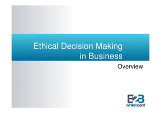 Ethical Decision Making
            in Business
                     Overview
 
