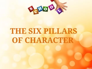 THE SIX PILLARS
OF CHARACTER
 