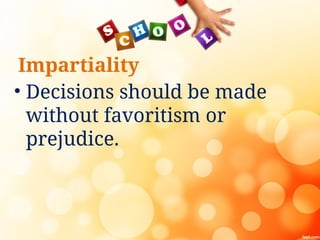 Impartiality
• Decisions should be made
without favoritism or
prejudice.
 