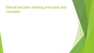 Ethical decision making principles and
concepts
 