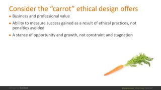 @design4context Ethical Design UXPA 2017
● Business and professional value
● Ability to measure success gained as a result...