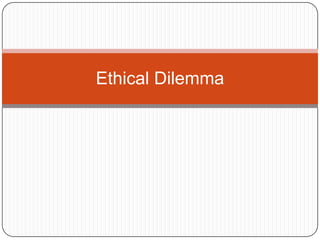 Ethical Dilemma

 