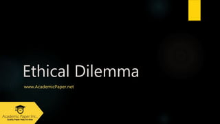 Ethical Dilemma
www.AcademicPaper.net
 