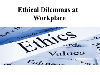 Ethical Dilemmas at
Workplace

 