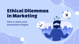 Ethical Dilemmas
inMarketing
Here is where your
presentation begins
 