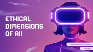 ethical
dimensions
OF AI!
Presented by Rinshad Choorappara
12/12/2023
 