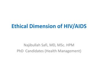 Ethical Dimension of HIV/AIDS


     Najibullah Safi, MD, MSc. HPM
  PhD Candidates (Health Management)
 