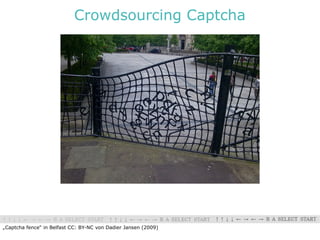 Crowdsourcing Captcha




„Captcha fence“ in Belfast CC: BY-NC von Dadier Jansen (2009)
 