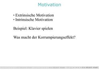 Motivation

 Extrinsische Motivation
 Intrinsische Motivation




Beispiel: Klavier spielen

Was macht der Korrumpierungseffekt?
 