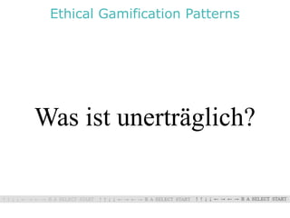 Ethical Gamification Patterns




Was ist unerträglich?
 