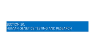SECTION 10:
HUMAN GENETICS TESTING AND RESEARCH
 