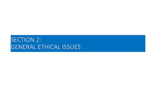 SECTION 2:
GENERAL ETHICAL ISSUES
 