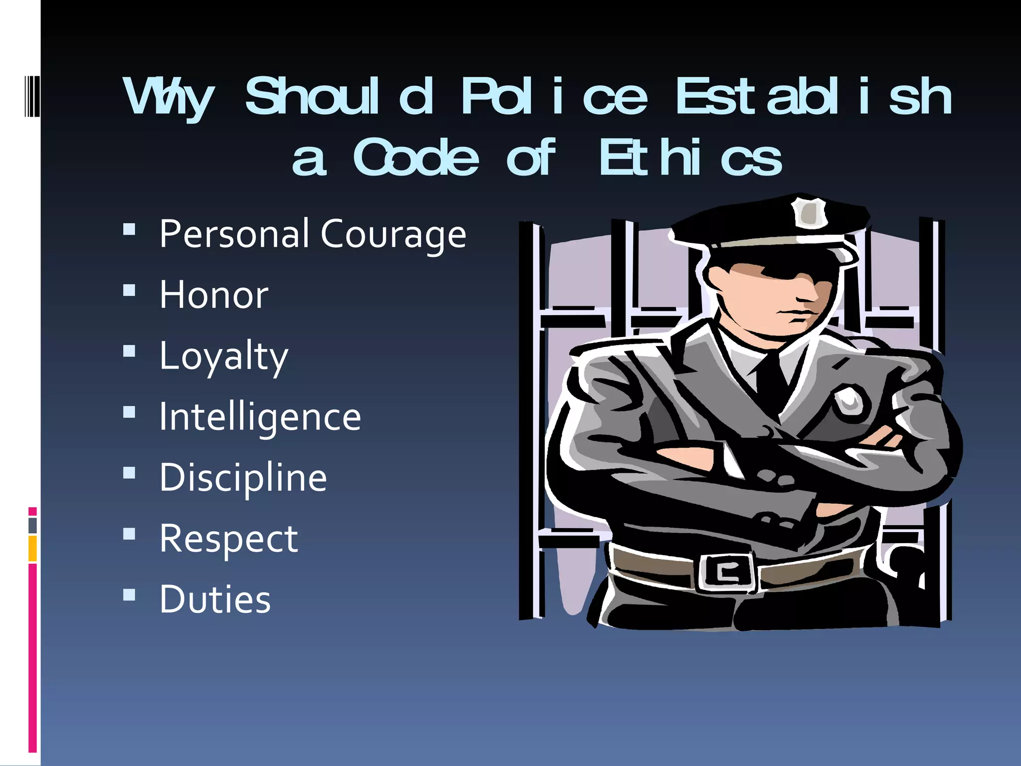 Why Should Police Establish a Code of Ethics Personal Courage  Honor Loyalty Intelligence Discipline Respect Duties 