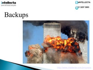 eINTELLECTA

                               11 3257 3003



Backups




          http://www.intellecta.com.br/cursos
 