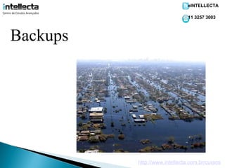 eINTELLECTA

                               11 3257 3003



Backups




          http://www.intellecta.com.br/cursos
 