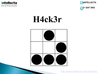 eINTELLECTA

                          11 3257 3003




H4ck3r




     http://www.intellecta.com.br/cursos
 