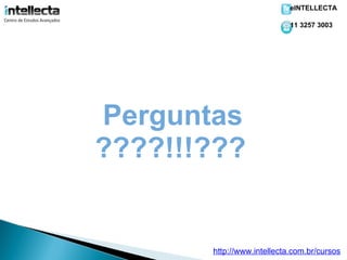 eINTELLECTA

                            11 3257 3003




Perguntas
????!!!???


       http://www.intellecta.com.br/cursos
 
