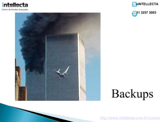 eINTELLECTA

                     11 3257 3003




      Backups
http://www.intellecta.com.br/cursos
 
