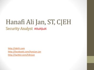 Hanafi Ali Jan, ST, C|EH
Security Analyst         #HaNJiaN




 http://idelit.com
 http://facebook.com/hanjian.jan
 http://twitter.com/h4njian
 