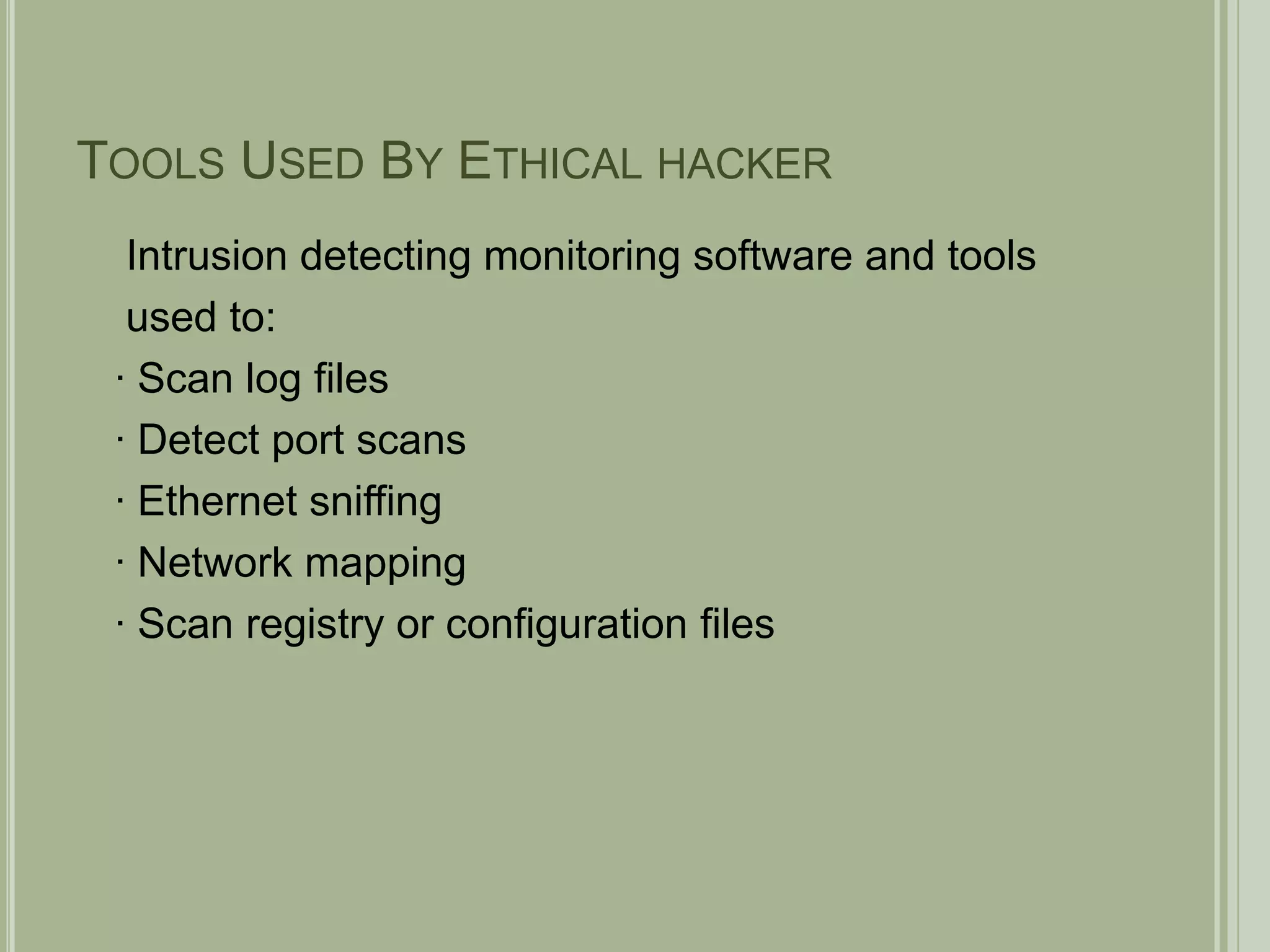 Tools Used By Ethical hacker Intrusion detecting monitoring software and tools  used to:∙ Scan log files∙ Detect port scans∙ Ethernet sniffing∙ Network mapping∙ Scan registry or configuration files
