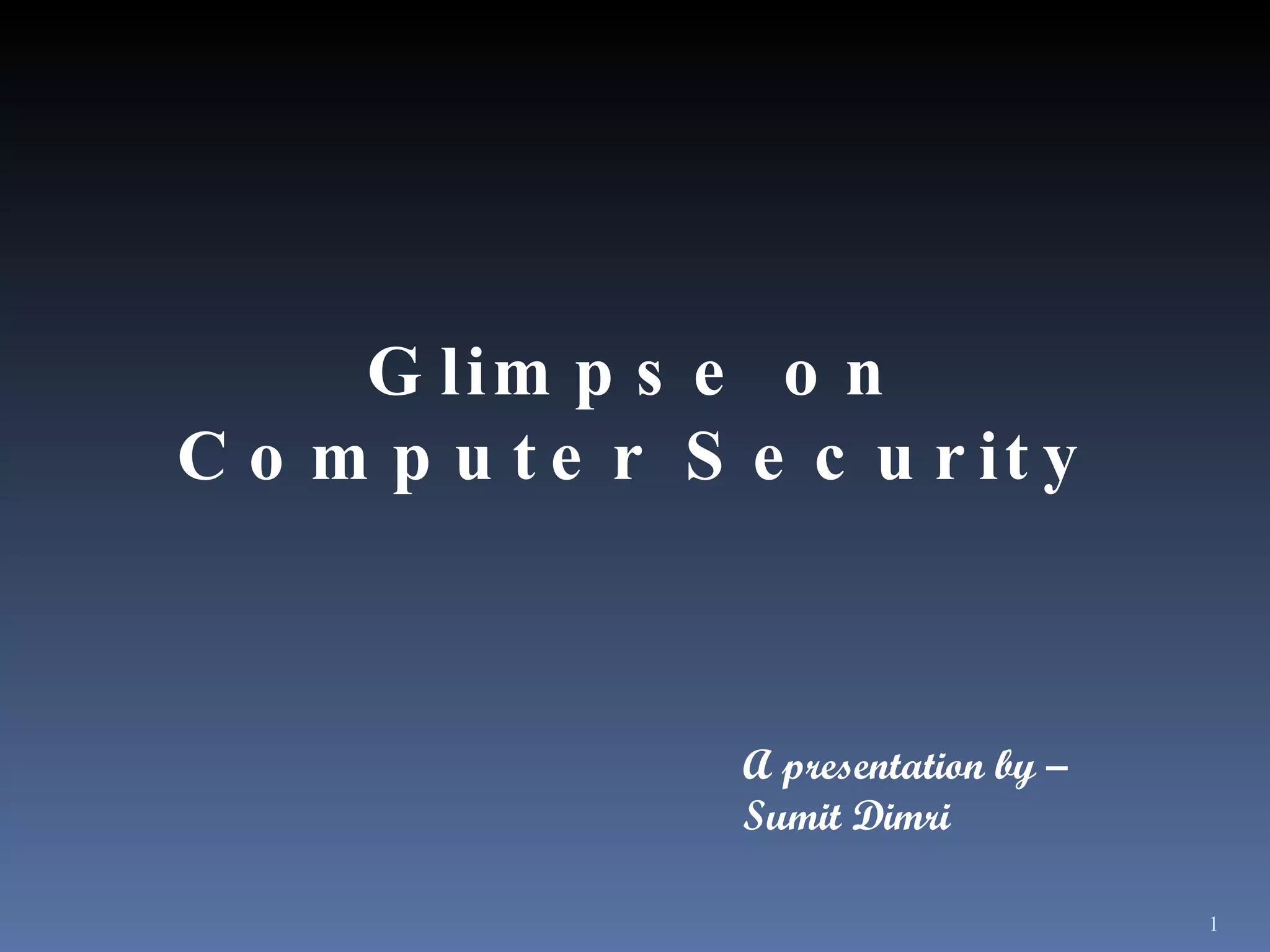 Glimpse on Computer Security A presentation by – Sumit Dimri  