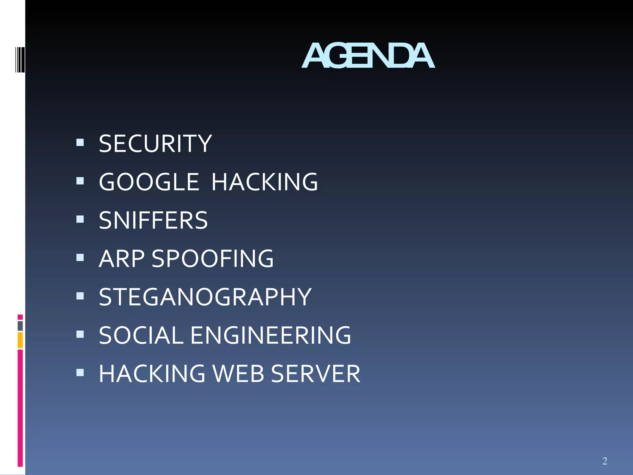 AGENDA SECURITY GOOGLE  HACKING SNIFFERS ARP SPOOFING STEGANOGRAPHY SOCIAL ENGINEERING HACKING WEB SERVER 
