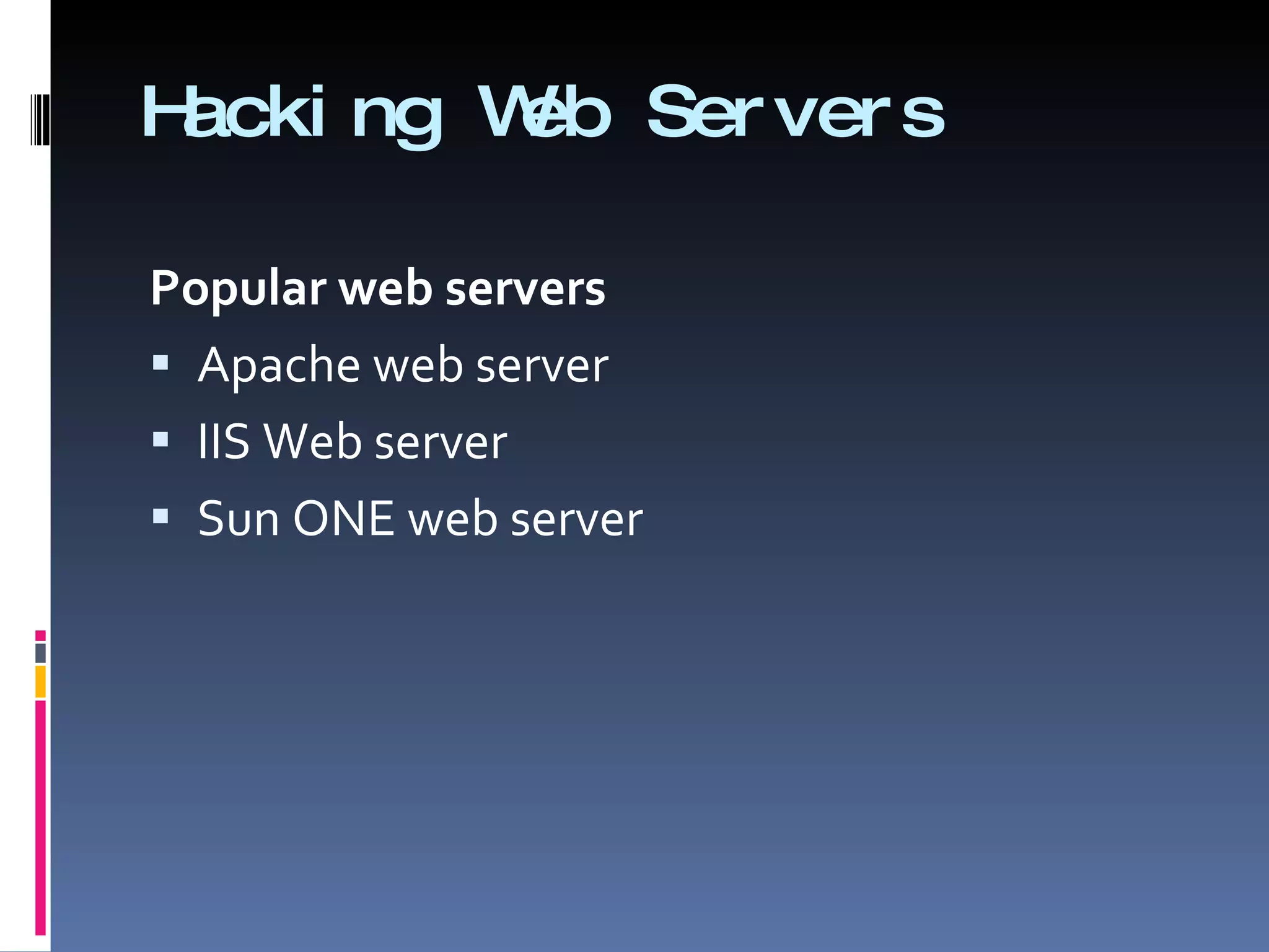 Hacking Web Servers Popular web servers Apache web server IIS Web server Sun ONE web server 