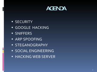 AGENDA SECURITY GOOGLE  HACKING SNIFFERS ARP SPOOFING STEGANOGRAPHY SOCIAL ENGINEERING HACKING WEB SERVER 