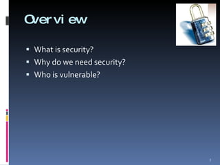 Overview What is security? Why do we need security? Who is vulnerable? 