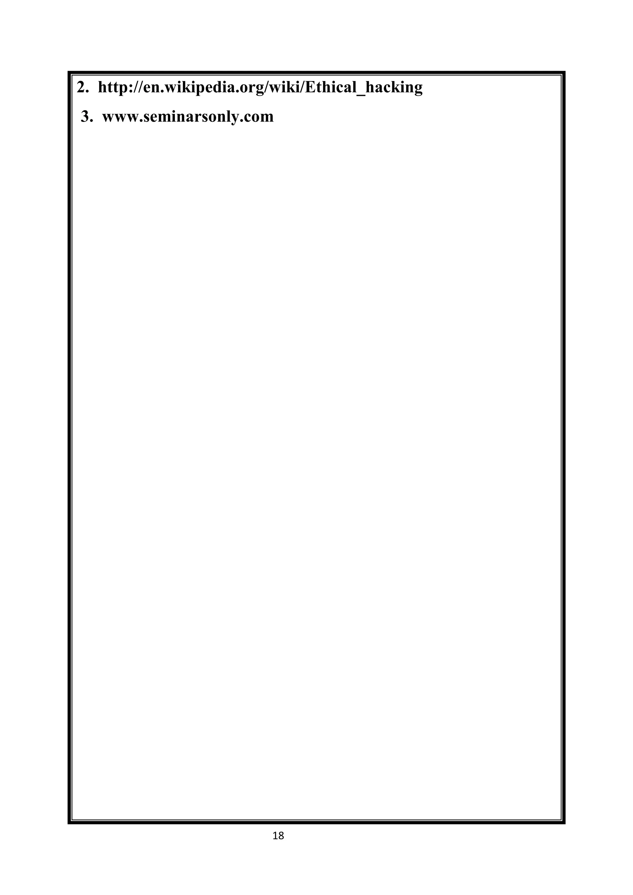 2. http://en.wikipedia.org/wiki/Ethical_hacking
3. www.seminarsonly.com




                          18
 