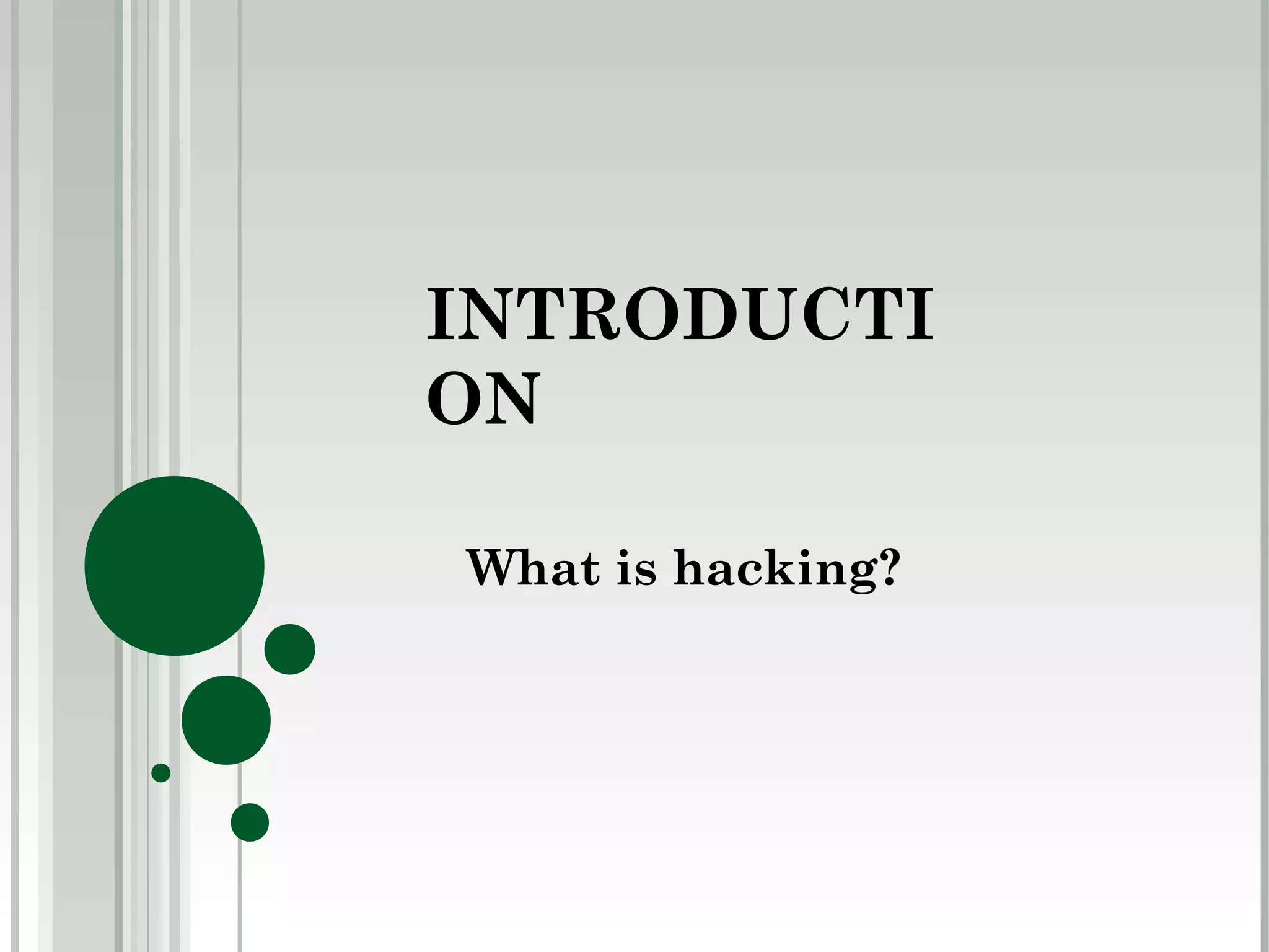 INTRODUCTI
ON

What is hacking?
 