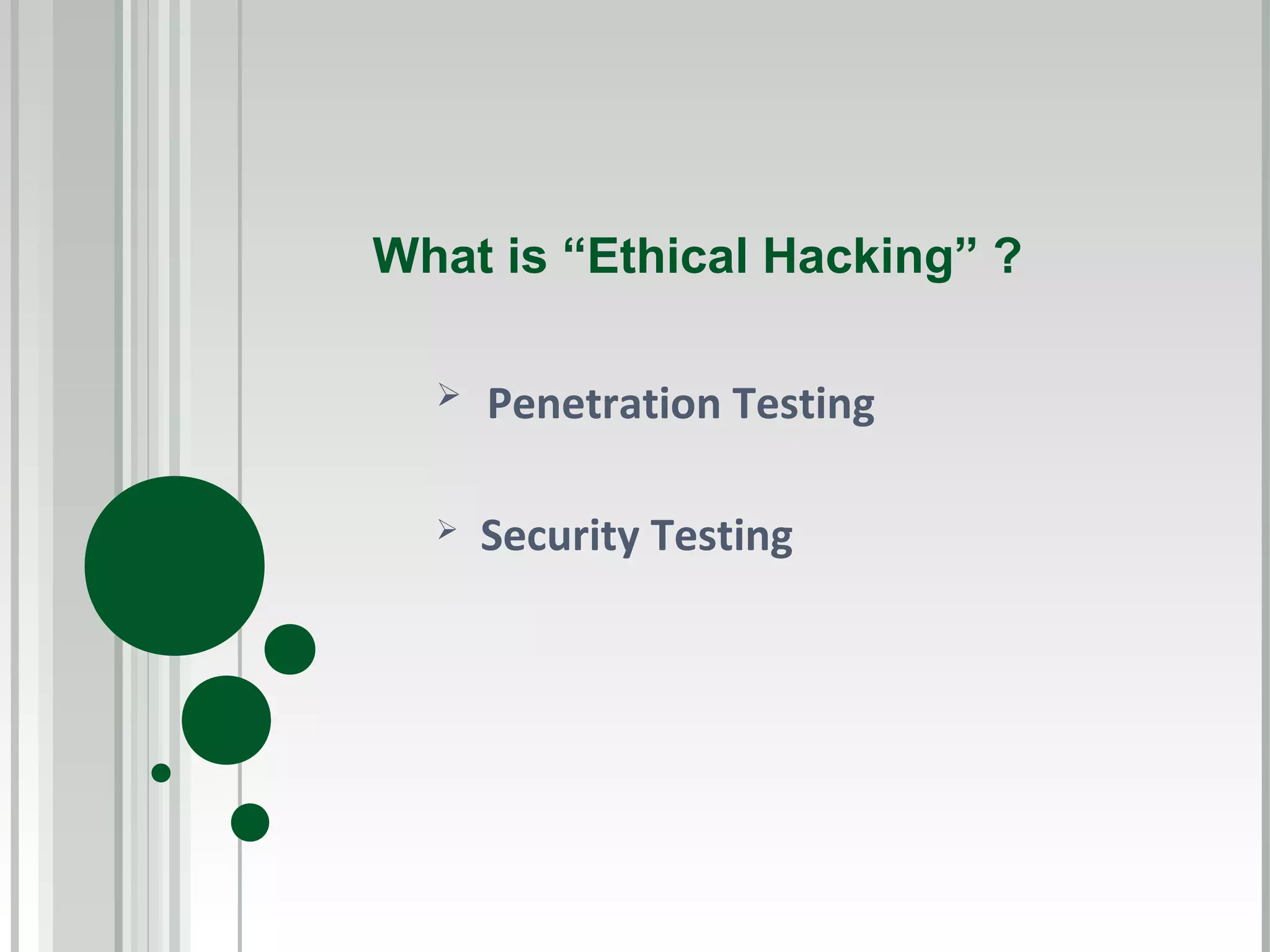 What is “Ethical Hacking” ?

     Penetration Testing

     Security Testing
 