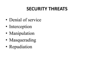 • Denial of service
• Interception
• Manipulation
• Masquerading
• Repudiation
SECURITY THREATS
 
