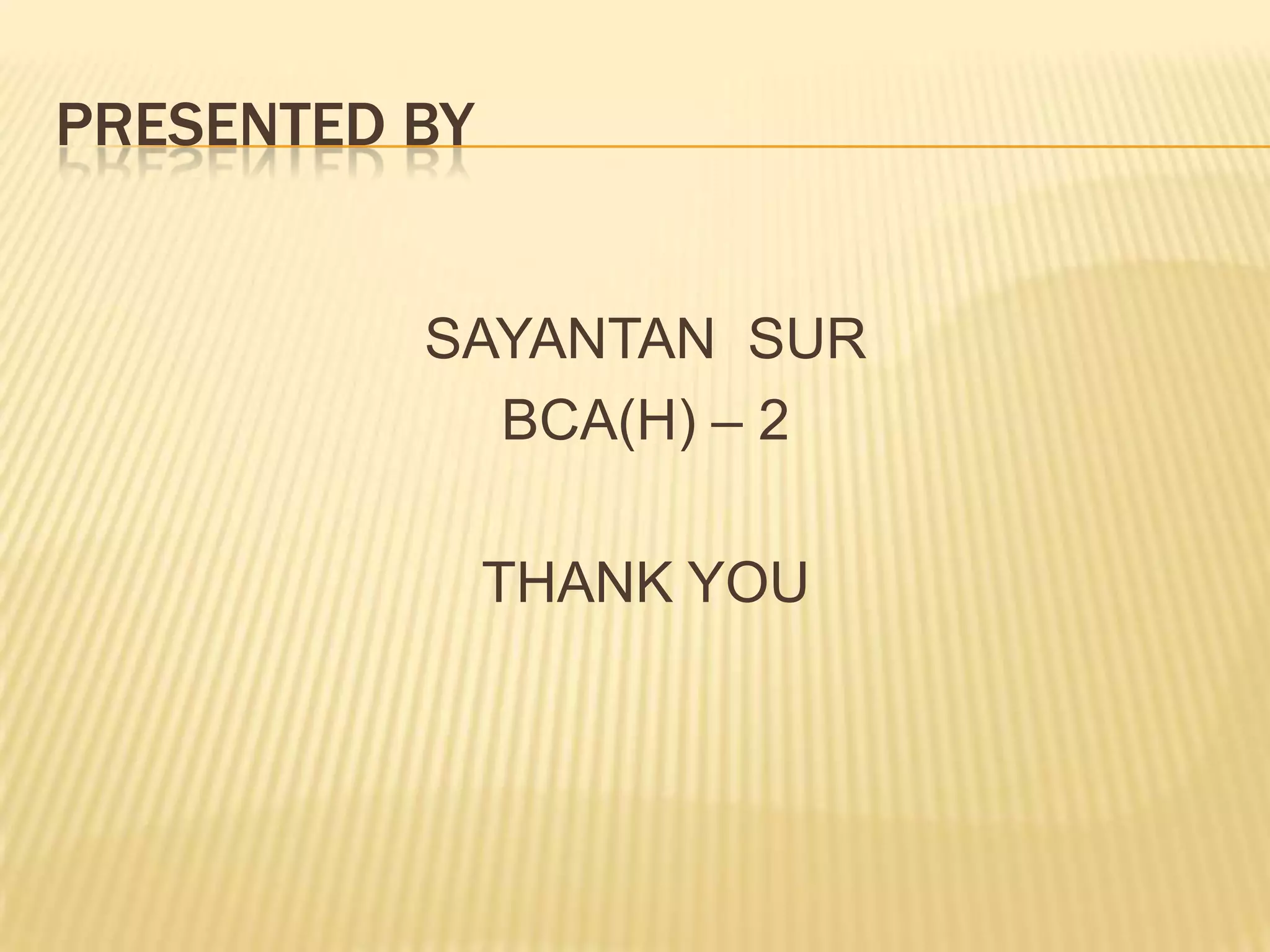 PRESENTED BY


          SAYANTAN SUR
            BCA(H) – 2

               THANK YOU
 
