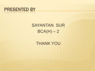 PRESENTED BY


          SAYANTAN SUR
            BCA(H) – 2

               THANK YOU
 