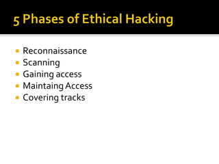  Reconnaissance
 Scanning
 Gaining access
 MaintaingAccess
 Covering tracks
 