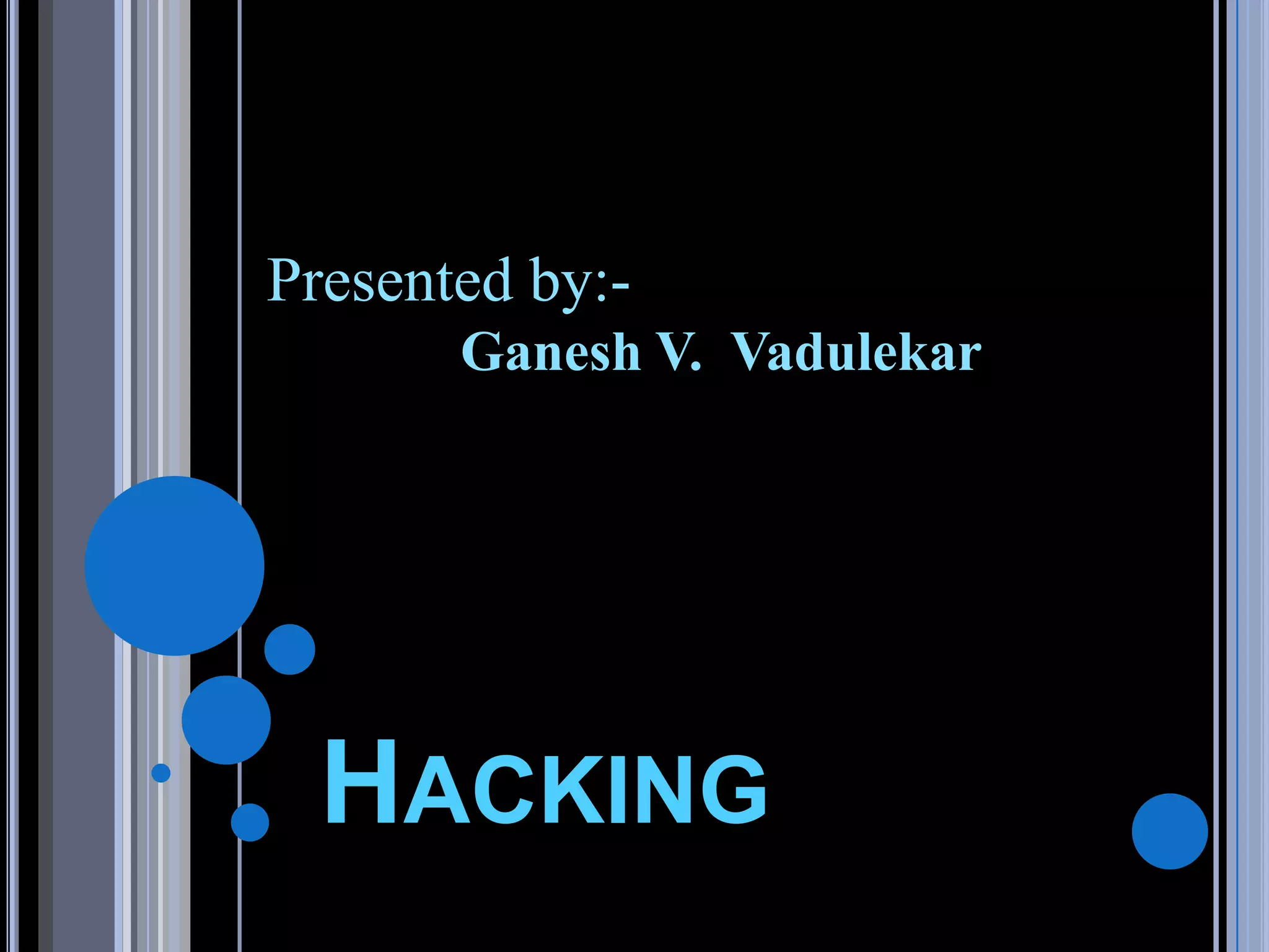 HACKING
Presented by:-
Ganesh V. Vadulekar
 