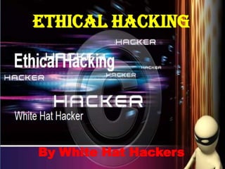 Ethical Hacking
By White Hat Hackers
 
