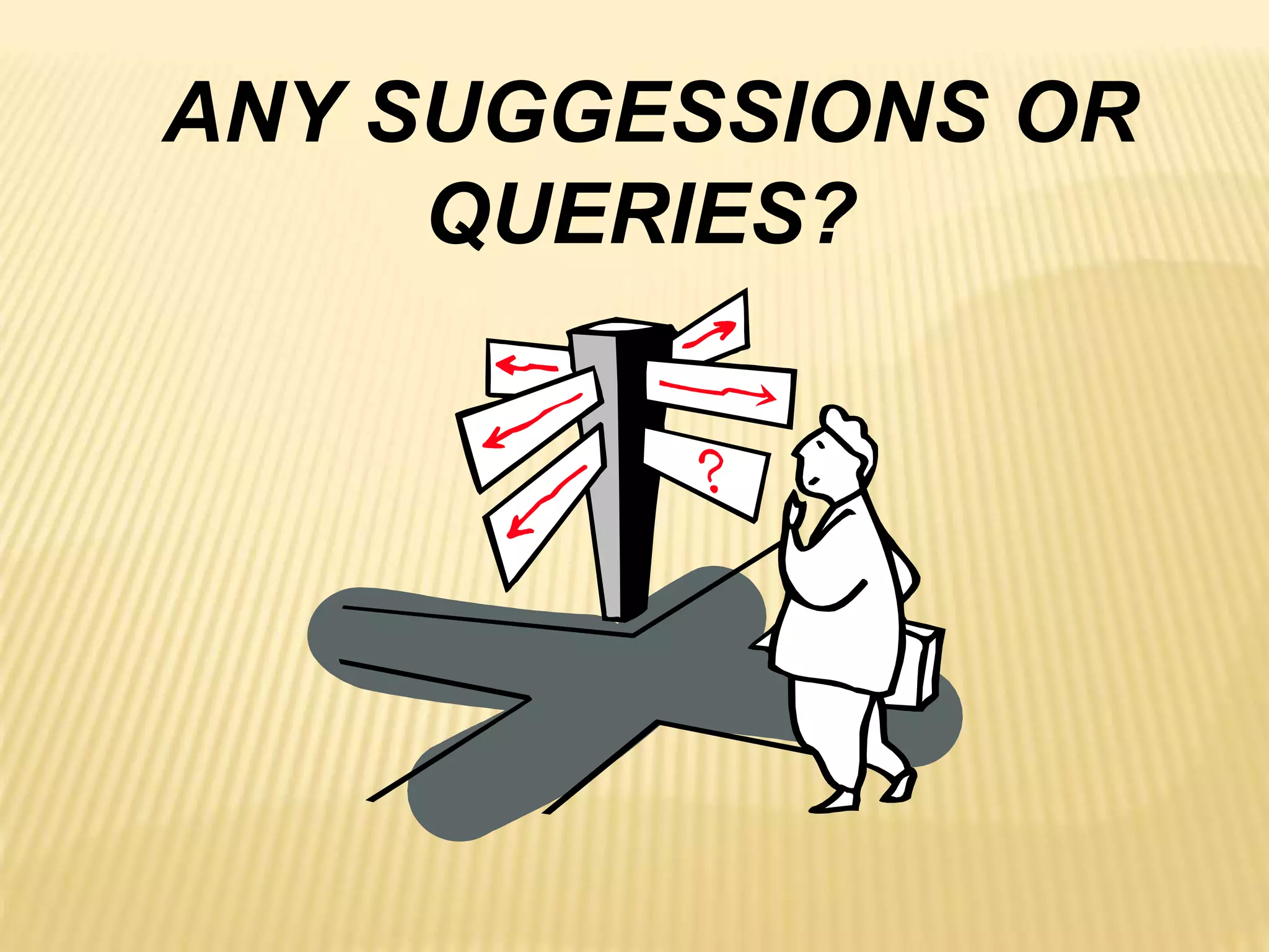 ANY SUGGESSIONS OR
QUERIES?
 