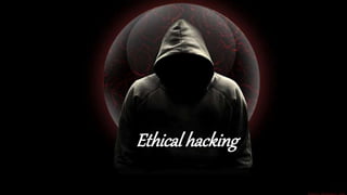 Ethical hacking
 