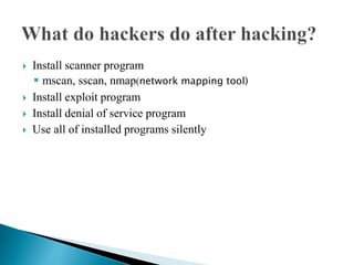  Install scanner program
 mscan, sscan, nmap(network mapping tool)
 Install exploit program
 Install denial of service program
 Use all of installed programs silently
 