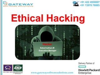 +91 422 4950897
+91 73970 78885
www.gatewaysoftwaresolutions.com
Ethical Hacking
Hacker
Sabarinathan.M
Executive Manager
 
