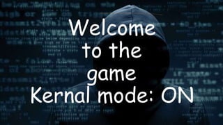 Welcome
to the
game
Kernal mode: ON
 