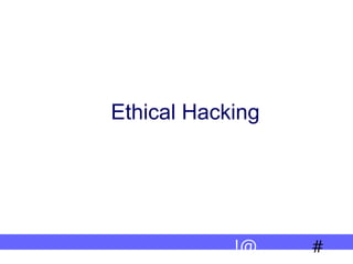 #
!@
Ethical Hacking
 