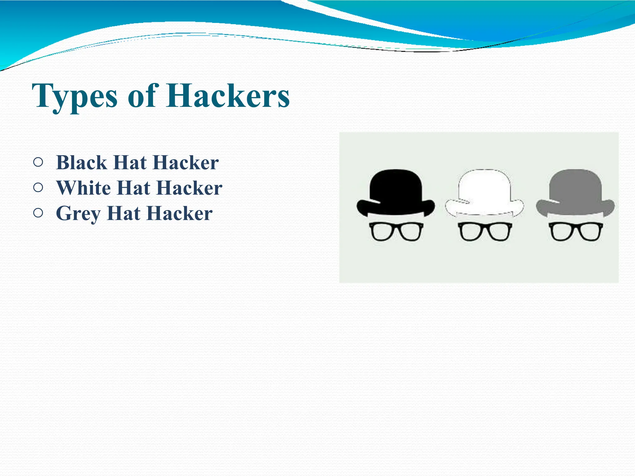 Types of Hackers
o Black Hat Hacker
o White Hat Hacker
o Grey Hat Hacker
 