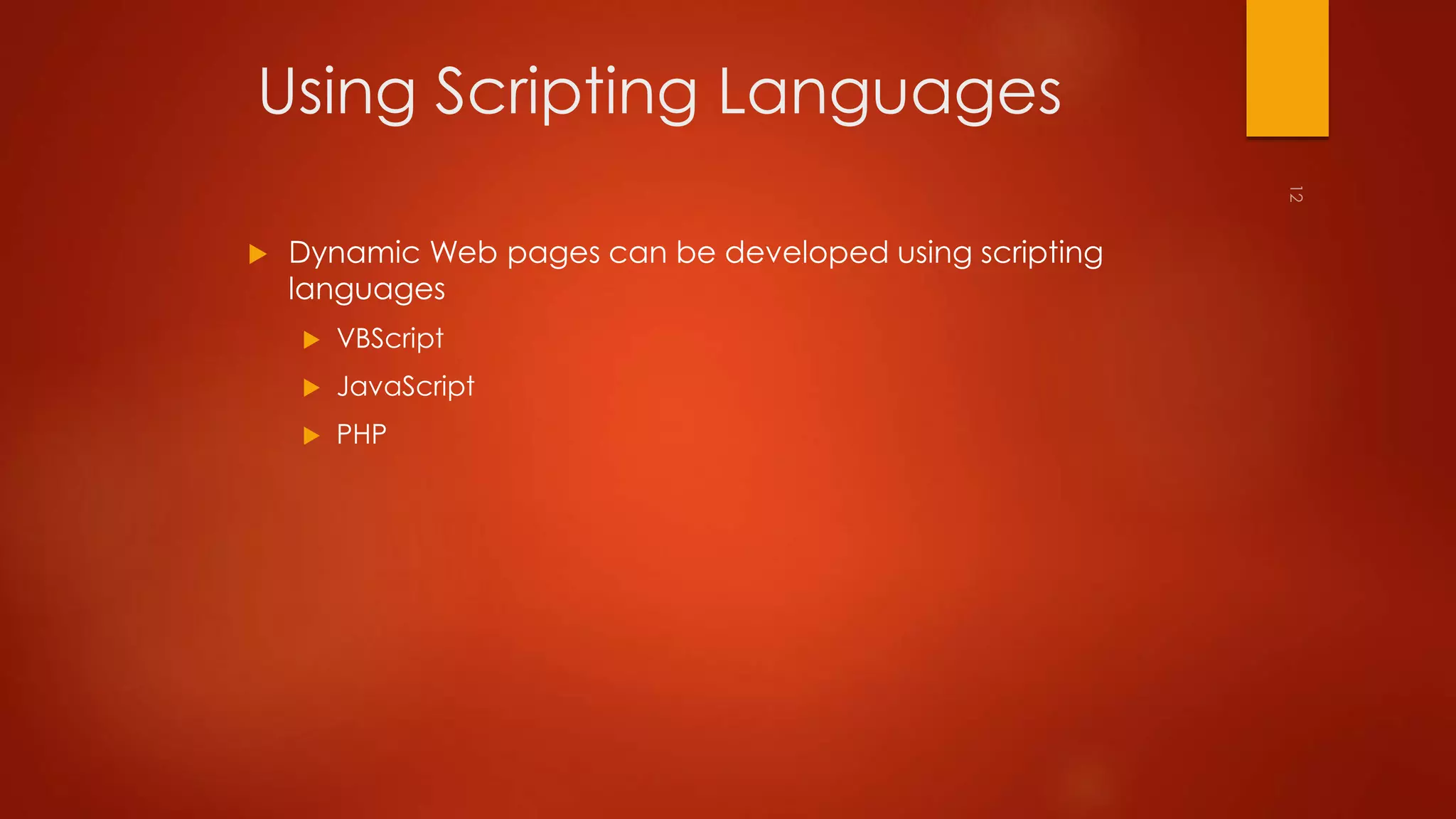 Using Scripting Languages 
 Dynamic Web pages can be developed using scripting 
languages 
 VBScript 
 JavaScript 
 PHP 
 