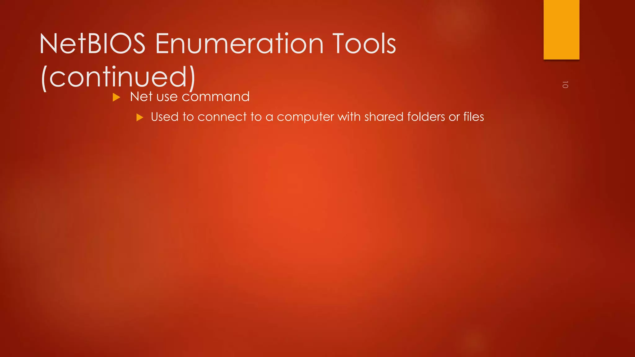 NetBIOS Enumeration Tools 
(continued) 
 Net use command 
 Used to connect to a computer with shared folders or files 
 
