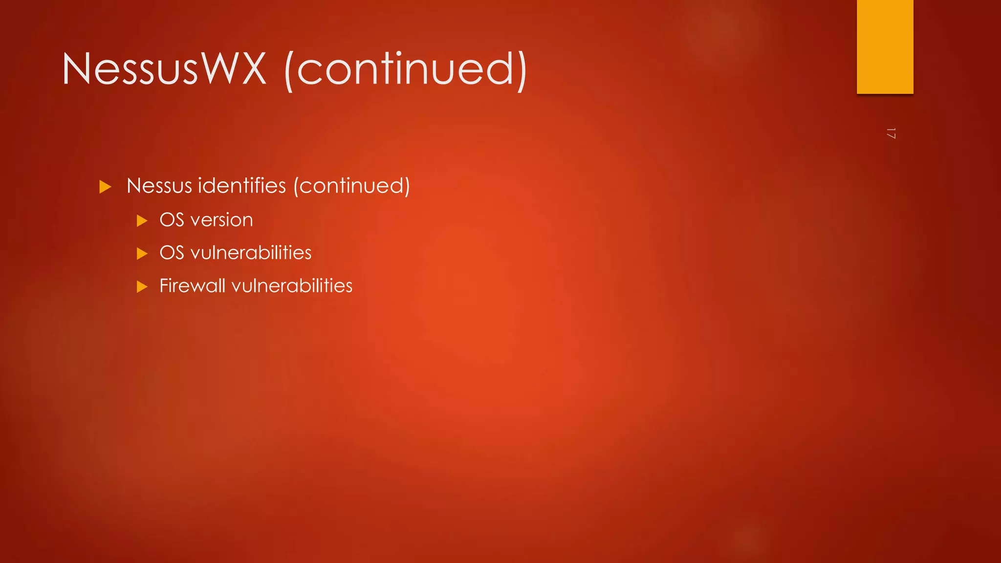 NessusWX (continued) 
 Nessus identifies (continued) 
 OS version 
 OS vulnerabilities 
 Firewall vulnerabilities 
 