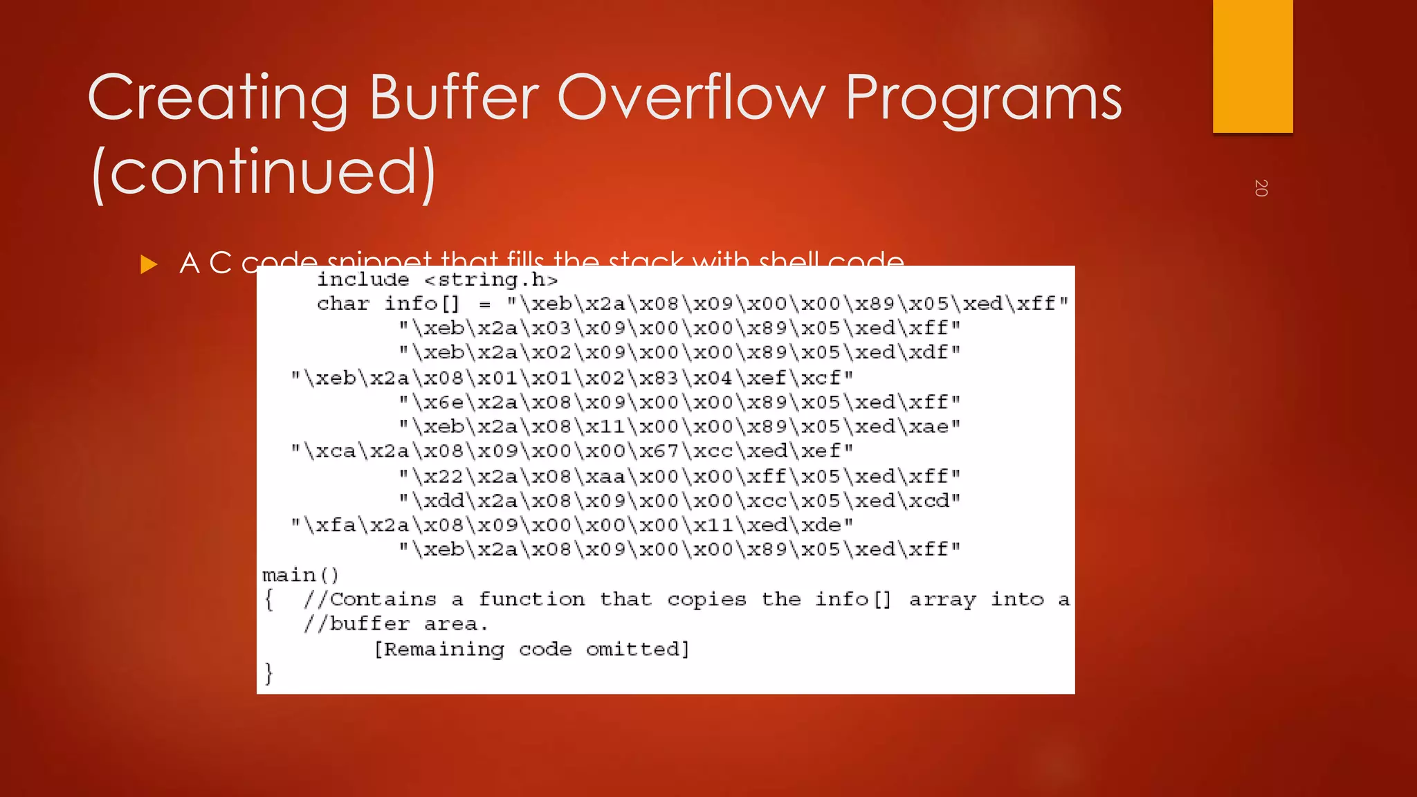 Creating Buffer Overflow Programs 
(continued) 
 A C code snippet that fills the stack with shell code 
 