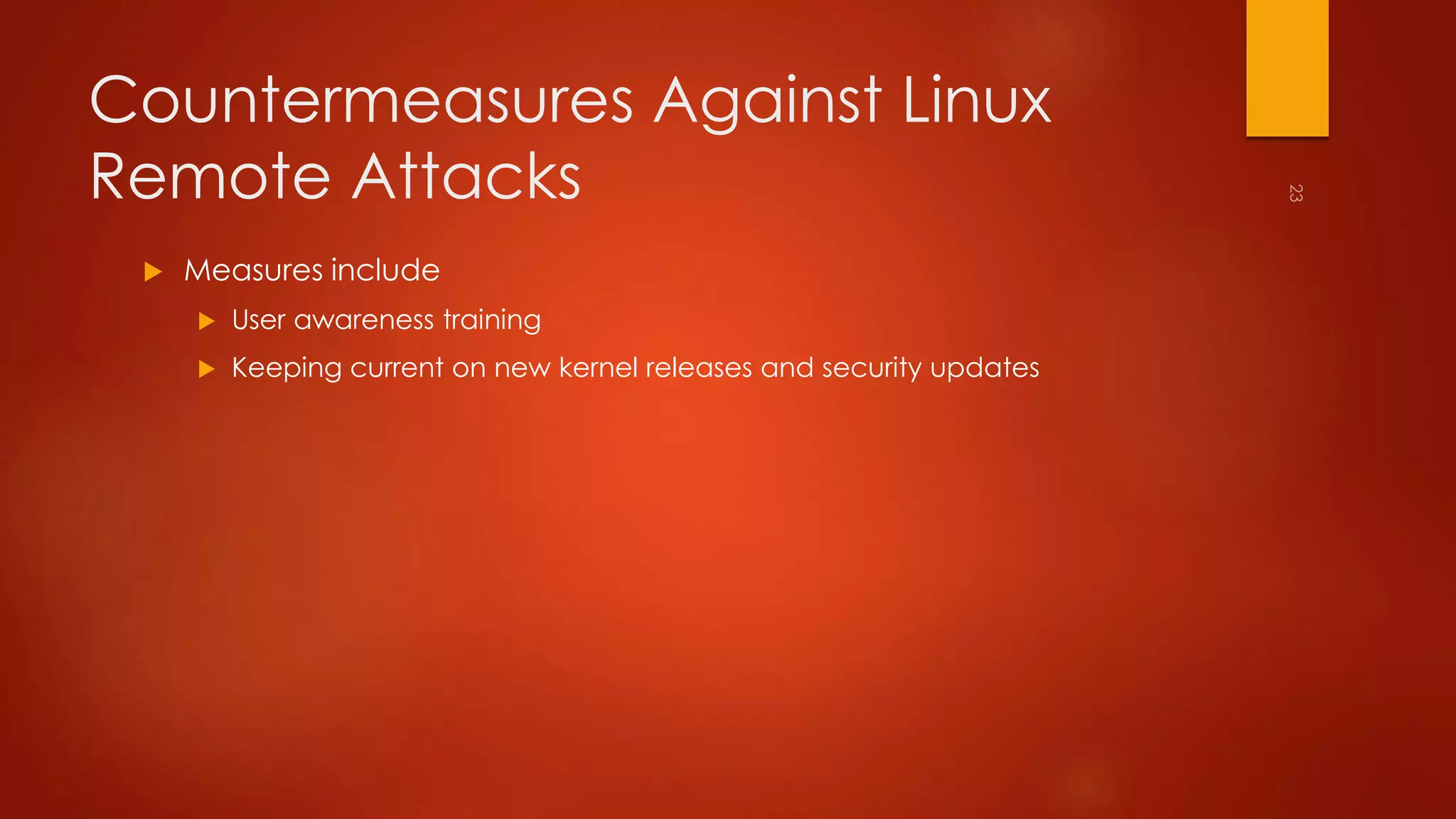 Countermeasures Against Linux 
Remote Attacks 
 Measures include 
 User awareness training 
 Keeping current on new kernel releases and security updates 
 